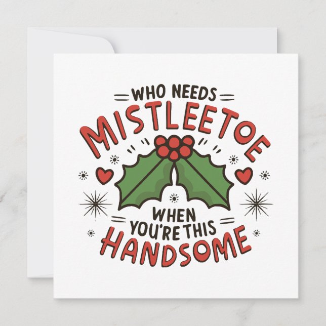 Who Needs Mistletoe When You re This Handsome  (Front)