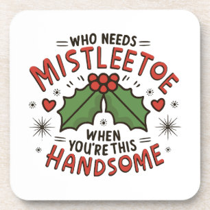 Who Needs Mistletoe When You re This Handsome  Coaster