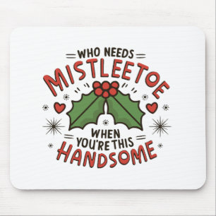 Who Needs Mistletoe When You re This Handsome Mouse Pad