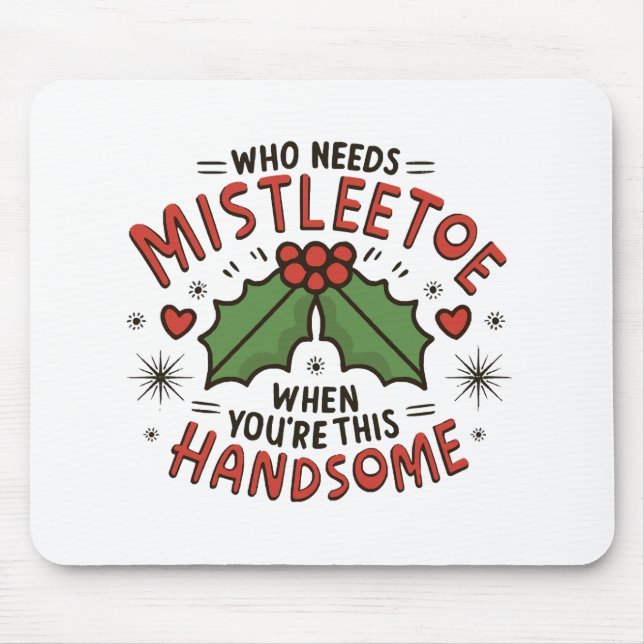 Who Needs Mistletoe When You re This Handsome Mouse Pad (Front)