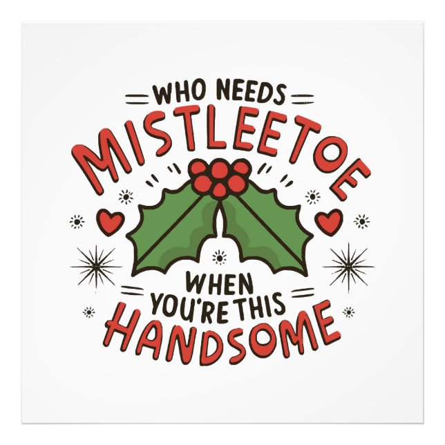 Who Needs Mistletoe When You re This Handsome Photo Print (Front)