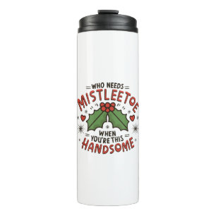 Who Needs Mistletoe When You re This Handsome Thermal Tumbler