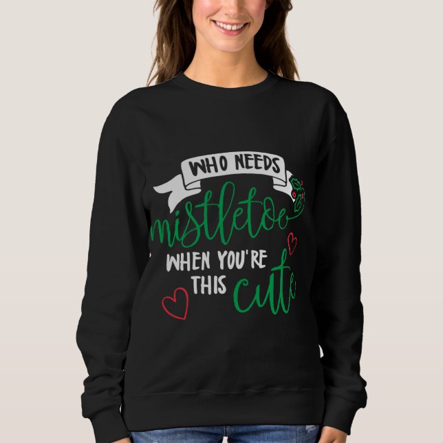 Who Needs Mistletoe When You're This Cute! Lovers  Sweatshirt (Front)