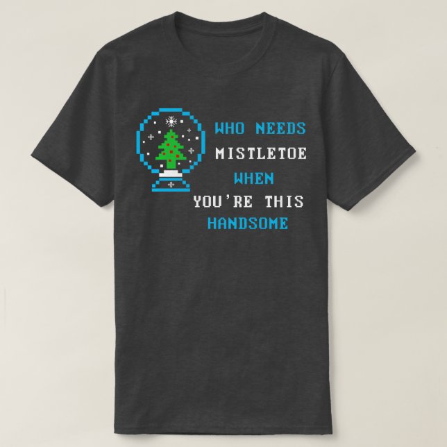 Who needs mistletoe when youre this handsome  Fami T-Shirt (Design Front)