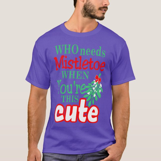 Who Needs Mistletoe When Yourehis Cute Christmas f T-Shirt (Front)