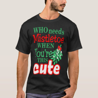 Who Needs Mistletoe When Yourehis Cute Christmas f T-Shirt