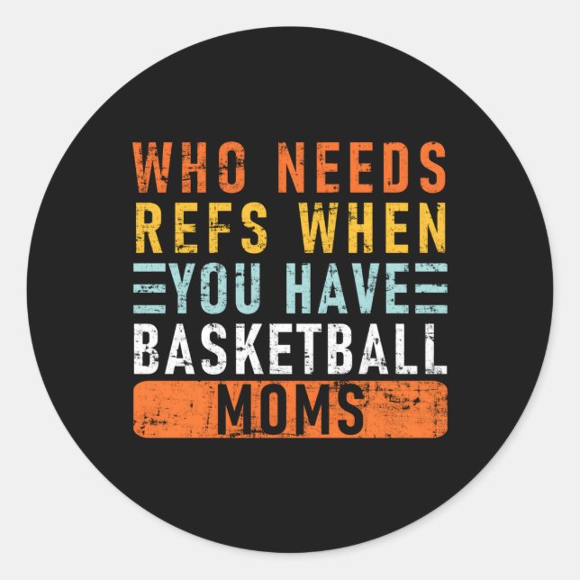 Who Needs Refs When You Have Basketball Moms Baske Classic Round Sticker (Front)