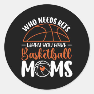 Who Needs Refs When You Have Basketball Moms Mothe Classic Round Sticker