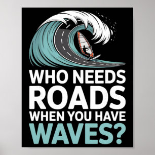 Who Needs Roads When You Have Waves Windsurfing Oc Poster