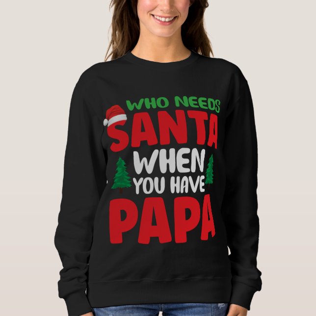 Who Needs Santa Claus When You Have Papa Sweatshirt (Front)