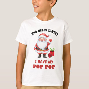 Who Needs Santa I Have My Pop Pop Kids Christmas T-Shirt