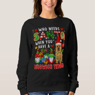 Who Needs Santa When Have A Norwich Terrier Santa  Sweatshirt