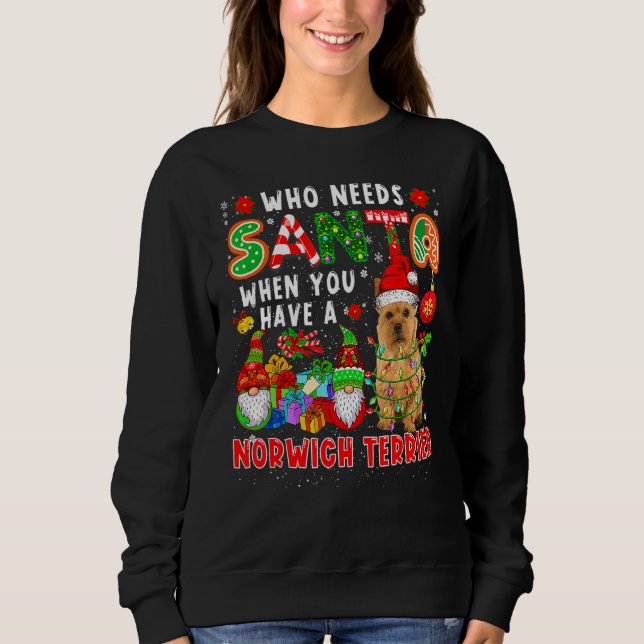 Who Needs Santa When Have A Norwich Terrier Santa  Sweatshirt (Front)