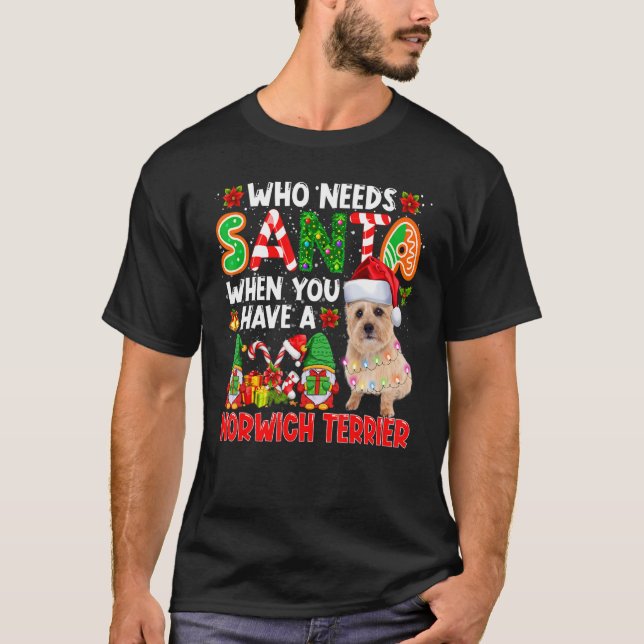 Who Needs Santa When Have A Norwich Terrier Santa  T-Shirt (Front)