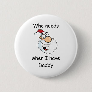Who needs Santa when I have daddy 6 Cm Round Badge
