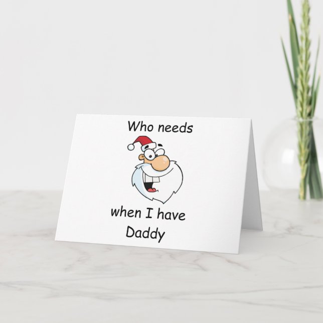Who needs Santa when I have daddy Holiday Card (Front)
