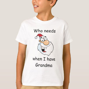 Who needs Santa when I have Grandma T-Shirt