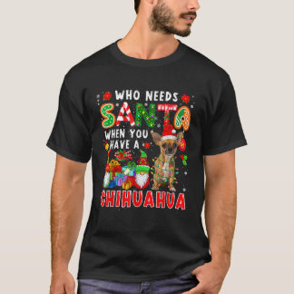 Who Needs Santa When You Have A Chihuahua Santa Do T-Shirt