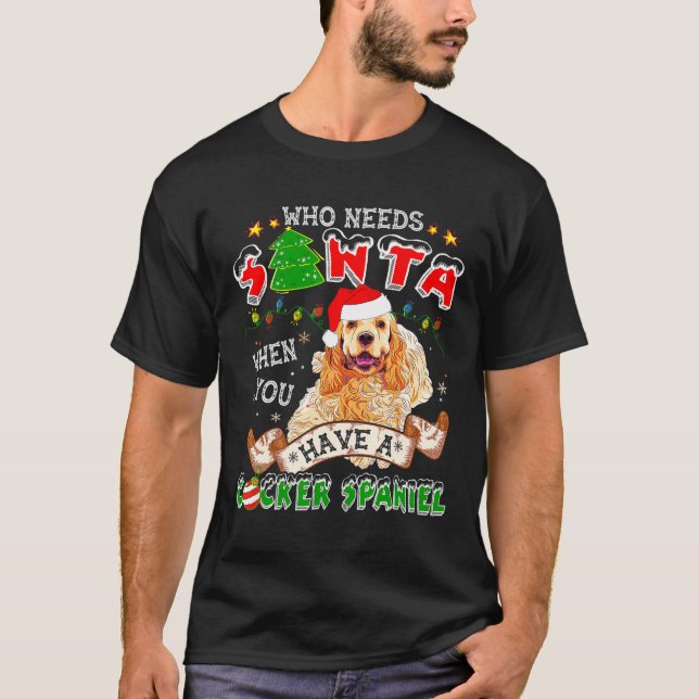 Who Needs Santa When You Have A Cocker Spaniel For T-Shirt (Front)