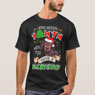 Who Needs Santa When You Have A Dachshund Christma T-Shirt