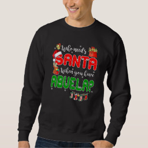 Who Needs Santa When You Have Abuela Santa Family  Sweatshirt