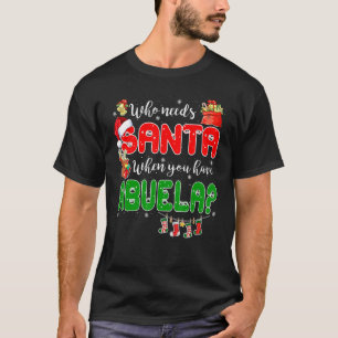 Who Needs Santa When You Have Abuela Santa Family  T-Shirt