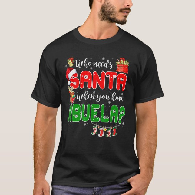 Who Needs Santa When You Have Abuela Santa Family  T-Shirt (Front)