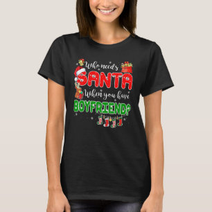 Who Needs Santa When You Have Boyfriend Santa Fami T-Shirt