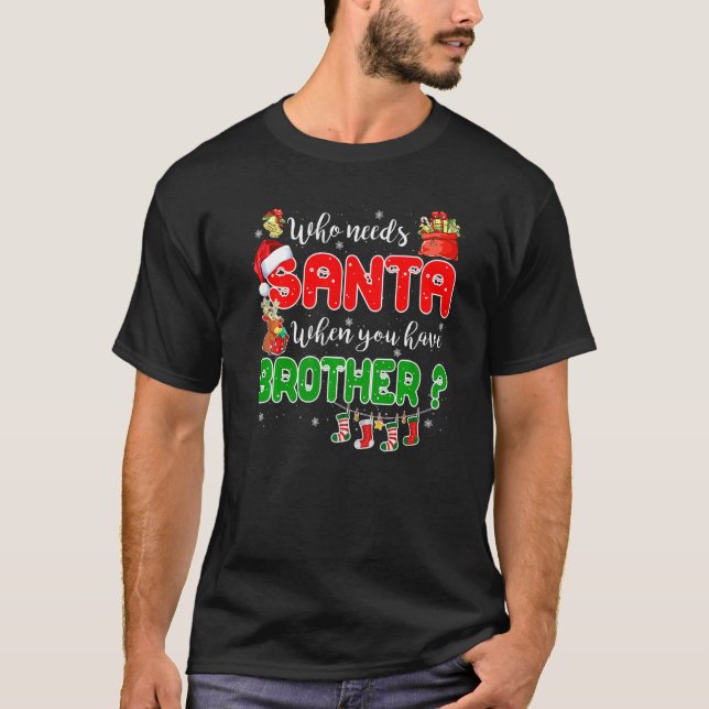 Who Needs Santa When You Have Brother Santa Family T-Shirt (Front)