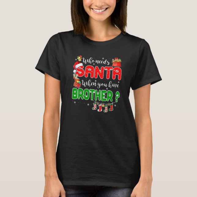 Who Needs Santa When You Have Brother Santa Family T-Shirt (Front)