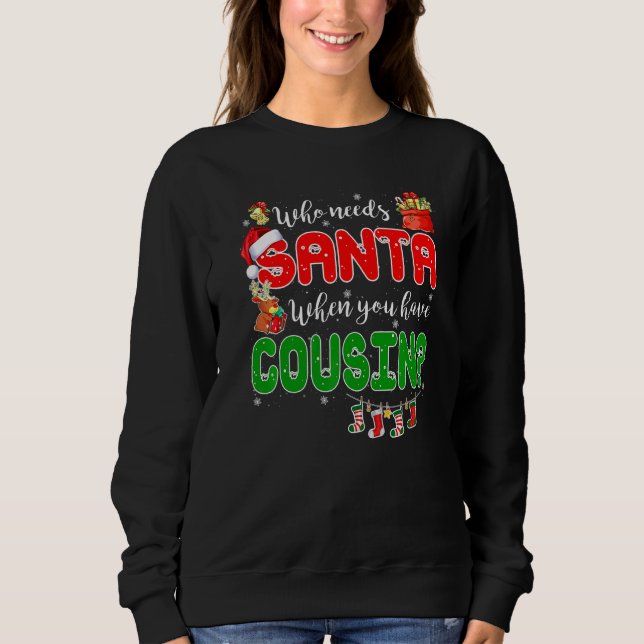Who Needs Santa When You Have Cousin Santa Family  Sweatshirt (Front)