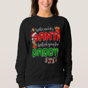 Who Needs Santa When You Have Daddy Santa Family C Sweatshirt