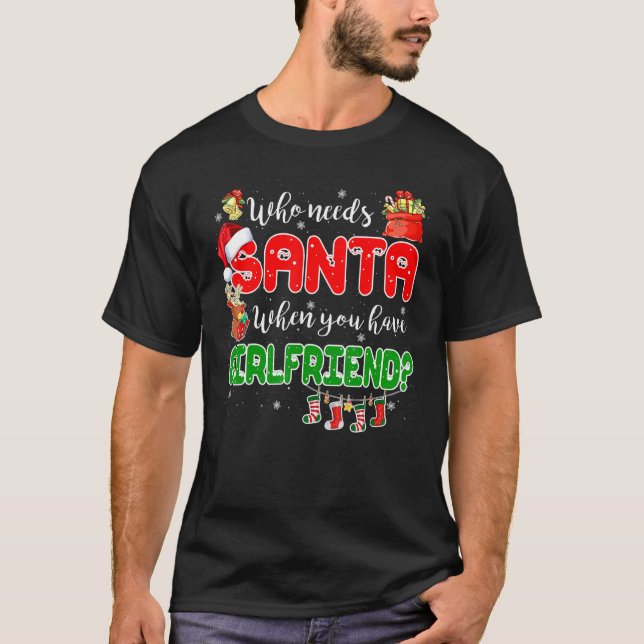 Who Needs Santa When You Have Girlfriend Santa Fam T-Shirt (Front)