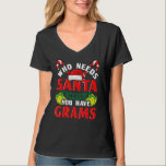 Who Needs Santa When You Have Grams Christmas Gift T-Shirt<br><div class="desc">Who Needs Santa When You Have Grams Christmas Gifts 1</div>