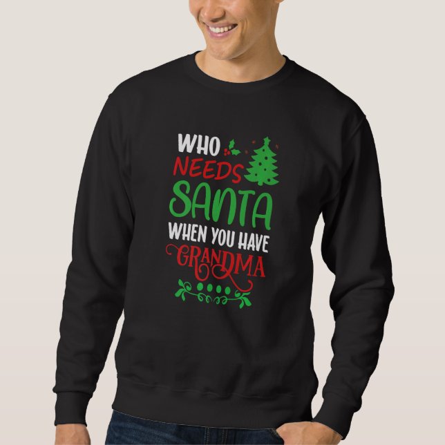 Who Needs Santa When You Have Grandma Christmas Sweatshirt (Front)