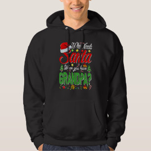 Who Needs Santa When You Have Grandpa Christmas Hoodie