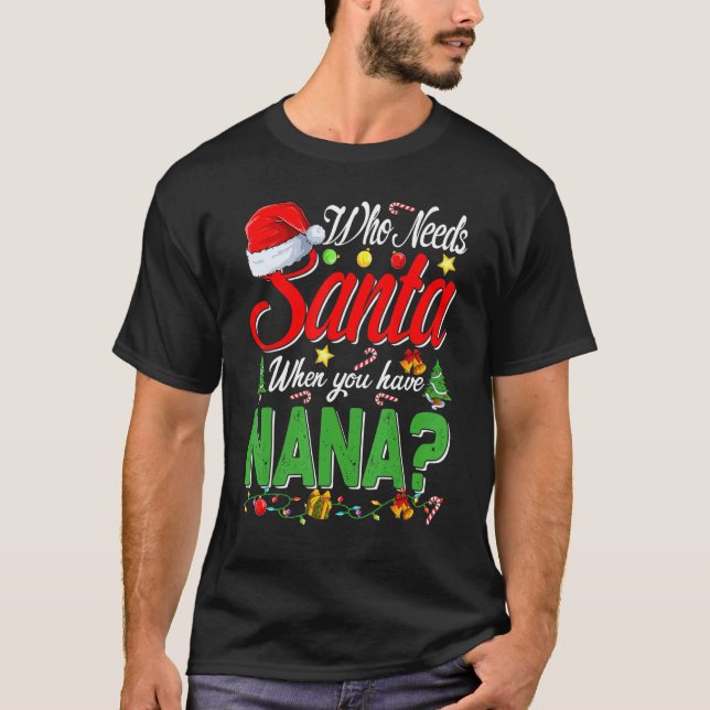 Who Needs Santa When You Have Nana Christmas T-Shirt (Front)