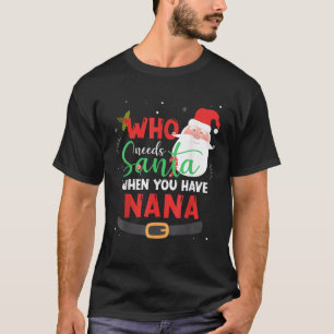 Who Needs Santa When You Have Nana Christmas T-Shirt