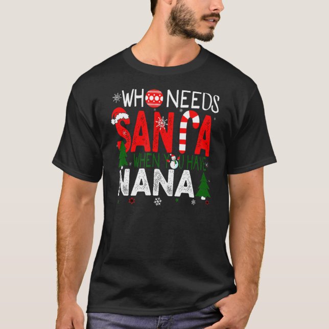 Who Needs Santa When You Have Nana   Christmas T-Shirt (Front)
