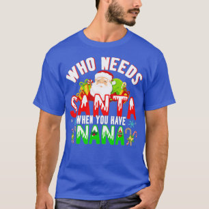 Who Needs Santa When You Have Nana Funny Christmas T-Shirt