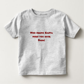 Who needs Santa when you have Nana! Toddler T-Shirt