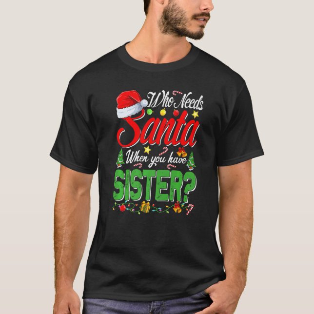 Who Needs Santa When You Have Sister Christmas T-Shirt (Front)