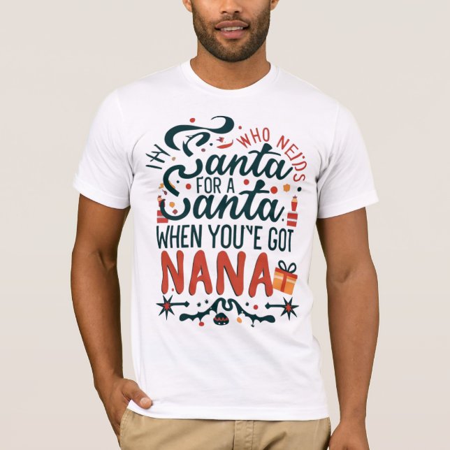 Who Needs Santa When You've Got Nana, Funny T-Shirt (Front)