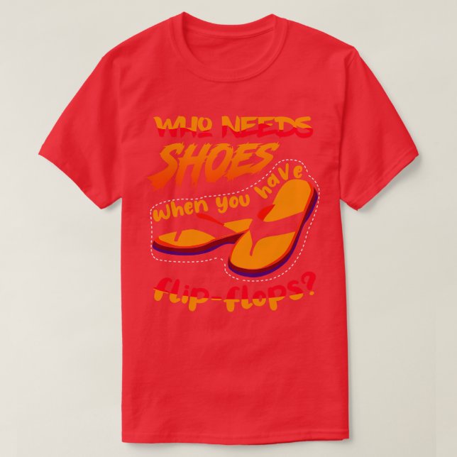 Who Needs Shoes When T-Shirt (Design Front)
