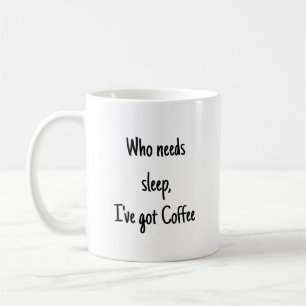 Who needs Sleep I've Got Coffee Fun Quote Mug
