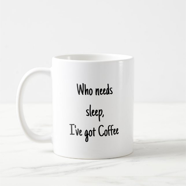Who needs Sleep I've Got Coffee Fun Quote Mug (Left)