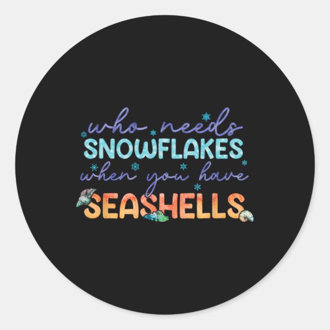 Who Needs Snowflakes When You Have Seashells  Classic Round Sticker (Front)