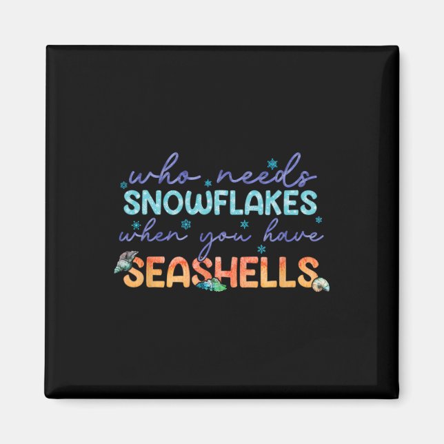 Who Needs Snowflakes When You Have Seashells  Magnet (Front)