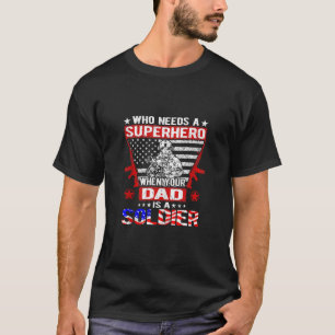 Who Needs Superhero My Dad Is Soldier Military Son T-Shirt