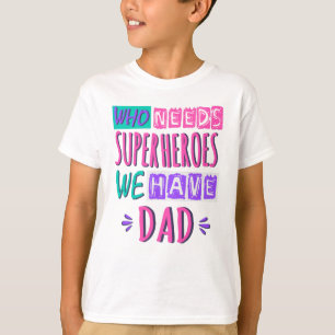 Who needs superheroes we have dad T-Shirt